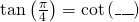 \mathrm{tan}\left(\frac{\pi }{4}\right)=\mathrm{cot}\left(\_\_\_\right)