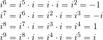 Rendered by QuickLaTeX.com \begin{array}{l}{i}^{6}={i}^{5}\cdot i=i\cdot i={i}^{2}=-1\hfill \\ {i}^{7}={i}^{6}\cdot i={i}^{2}\cdot i={i}^{3}=-i\hfill \\ {i}^{8}={i}^{7}\cdot i={i}^{3}\cdot i={i}^{4}=1\hfill \\ {i}^{9}={i}^{8}\cdot i={i}^{4}\cdot i={i}^{5}=i\hfill \end{array}