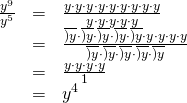 Rendered by QuickLaTeX.com \begin{array}{ccc}\hfill \frac{{y}^{9}}{{y}^{5}}& =& \frac{y\cdot y\cdot y\cdot y\cdot y\cdot y\cdot y\cdot y\cdot y}{y\cdot y\cdot y\cdot y\cdot y}\hfill \\ & =& \frac{\overline{)y}\cdot \overline{)y}\cdot \overline{)y}\cdot \overline{)y}\cdot \overline{)y}\cdot y\cdot y\cdot y\cdot y}{\overline{)y}\cdot \overline{)y}\cdot \overline{)y}\cdot \overline{)y}\cdot \overline{)y}}\hfill \\ & =& \frac{y\cdot y\cdot y\cdot y}{1}\hfill \\ & =& {y}^{4}\hfill \end{array}