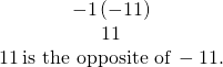 \begin{array}{c}-1\left(-11\right)\\ 11\\ 11\phantom{\rule{0.2em}{0ex}}\text{is the opposite of}\phantom{\rule{0.2em}{0ex}}-11.\end{array}