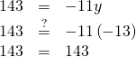 \begin{array}{cccc}& \hfill 143& =& -11y\hfill \\ & \hfill 143& \stackrel{?}{=}& -11\left(-13\right)\hfill \\ & \hfill 143& =& 143✓\hfill \end{array}