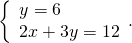 \left\{\begin{array}{c}y=6\hfill \\ 2x+3y=12\hfill \end{array}.