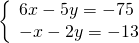 \left\{\begin{array}{c}6x-5y=-75\hfill \\ -x-2y=-13\hfill \end{array}