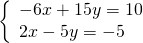 \left\{\begin{array}{c}-6x+15y=10\hfill \\ 2x-5y=-5\hfill \end{array}