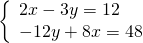 \left\{\begin{array}{c}2x-3y=12\hfill \\ -12y+8x=48\hfill \end{array}