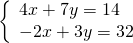 \left\{\begin{array}{c}4x+7y=14\hfill \\ -2x+3y=32\hfill \end{array}