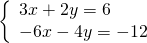 \left\{\begin{array}{c}3x+2y=6\hfill \\ -6x-4y=-12\hfill \end{array}