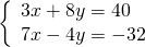 \left\{\begin{array}{c}3x+8y=40\hfill \\ 7x-4y=-32\hfill \end{array}