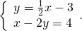 \left\{\begin{array}{c}y=\frac{1}{2}x-3\hfill \\ x-2y=4\hfill \end{array}.