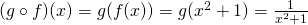 (g\circ f)(x)=g(f(x))=g(x^2+1)=\frac{1}{x^2+1}