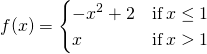 f(x)=\begin{cases} -x^2+2 & \text{if} \, x \le 1 \\ x & \text{if} \, x>1 \end{cases}