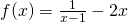 f(x)=\frac{1}{x-1}-2x