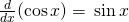 \frac{d}{dx}( \cos x)=\text{−} \sin x