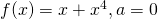 f(x)=x+{x}^{4},a=0