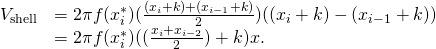 \begin{array}{cc}\hfill {V}_{\text{shell}}& =2\pi f({x}_{i}^{*})(\frac{({x}_{i}+k)+({x}_{i-1}+k)}{2})(({x}_{i}+k)-({x}_{i-1}+k))\hfill \\ & =2\pi f({x}_{i}^{*})((\frac{{x}_{i}+{x}_{i-2}}{2})+k)\text{Δ}x.\hfill \end{array}