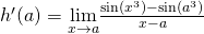 Rendered by QuickLaTeX.com h^{\prime}(a)=\underset{x\to a}{\lim}\frac{\sin (x^3)- \sin (a^3)}{x-a}