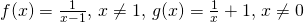 f(x)=\frac{1}{x-1}, \, x \ne 1, \, g(x)=\frac{1}{x}+1, \, x \ne 0