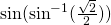  \sin (\sin^{-1}(\frac{\sqrt{2}}{2}))