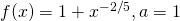 f(x)=1+{x}^{-2\text{/}5},a=1