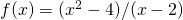 f(x)=(x^2-4)/(x-2)