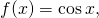 f(x)= \cos x,