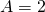 A = 2