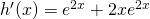 h^{\prime}(x)=e^{2x}+2xe^{2x}