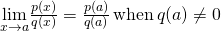 \underset{x\to a}{\lim}\frac{p(x)}{q(x)}=\frac{p(a)}{q(a)} \, \text{when} \, q(a)\ne 0