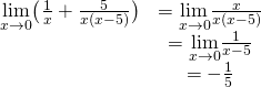 \begin{array}{cc}\underset{x\to 0}{\lim}\big(\frac{1}{x}+\frac{5}{x(x-5)}\big)& =\underset{x\to 0}{\lim}\frac{x}{x(x-5)} \\ & =\underset{x\to 0}{\lim}\frac{1}{x-5} \\ & =-\frac{1}{5} \end{array}