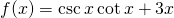 f(x)= \csc x \cot x+3x