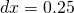 dx=0.25