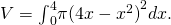 V={\int }_{0}^{4}\pi {(4x-{x}^{2})}^{2}dx.