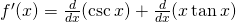 Rendered by QuickLaTeX.com f^{\prime}(x)=\frac{d}{dx}(\csc x)+\frac{d}{dx}(x \tan x)