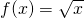 f(x)=\sqrt{x}