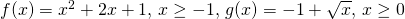 f(x)=x^2+2x+1, \, x \ge -1,\, g(x)=-1+\sqrt{x}, \, x \ge 0