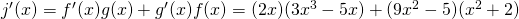 Rendered by QuickLaTeX.com j^{\prime}(x)=f^{\prime}(x)g(x)+g^{\prime}(x)f(x)=(2x)(3x^3-5x)+(9x^2-5)(x^2+2)