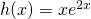 h(x)=xe^{2x}