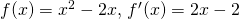 f(x)=x^2-2x, \, f^{\prime}(x)=2x-2