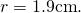 r=1.9\text{cm}.