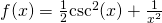 f(x)=\frac{1}{2}{ \csc }^{2}(x)+\frac{1}{{x}^{2}}