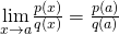 \underset{x\to a}{\lim}\frac{p(x)}{q(x)}=\frac{p(a)}{q(a)}