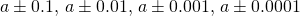 a \pm 0.1, \, a \pm 0.01, \, a \pm 0.001, \, a \pm 0.0001