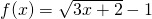 f(x)=\sqrt{3x+2}-1