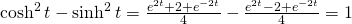 \cosh^2 t-\sinh^2 t=\large \frac{e^{2t}+2+e^{-2t}}{4}-\frac{e^{2t}-2+e^{-2t}}{4} \normalsize =1