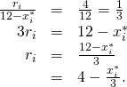 Rendered by QuickLaTeX.com \begin{array}{ccc}\hfill \frac{{r}_{i}}{12-{x}_{i}^{*}}& =\hfill & \frac{4}{12}=\frac{1}{3}\hfill \\ \hfill 3{r}_{i}& =\hfill & 12-{x}_{i}^{*}\hfill \\ \hfill {r}_{i}& =\hfill & \frac{12-{x}_{i}^{*}}{3}\hfill \\ & =\hfill & 4-\frac{{x}_{i}^{*}}{3}.\hfill \end{array}