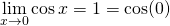 \underset{x\to 0}{\lim} \cos x=1= \cos (0)