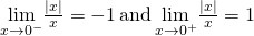 \underset{x\to 0^-}{\lim}\frac{|x|}{x}=-1 \, \text{and} \, \underset{x\to 0^+}{\lim}\frac{|x|}{x}=1