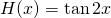 H(x)= \tan 2x