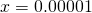 x=0.00001