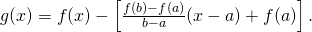 g(x)=f(x)-\left[\frac{f(b)-f(a)}{b-a}(x-a)+f(a)\right]\text{.}